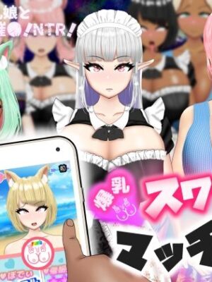 爆乳スワイプマッチング！？ -好みの爆乳娘とラブラブ！催〇！NTR！-【ポンドゥ紅葉】